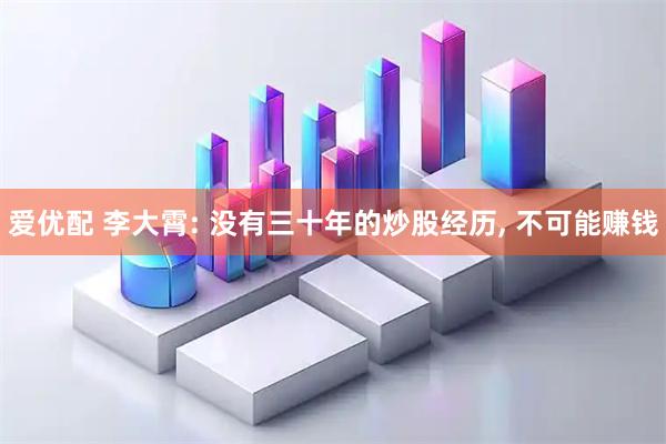 爱优配 李大霄: 没有三十年的炒股经历, 不可能赚钱